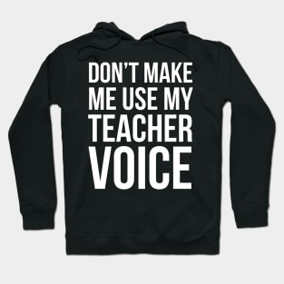 Don't Make Me Use My Teacher Voice Hoodie
